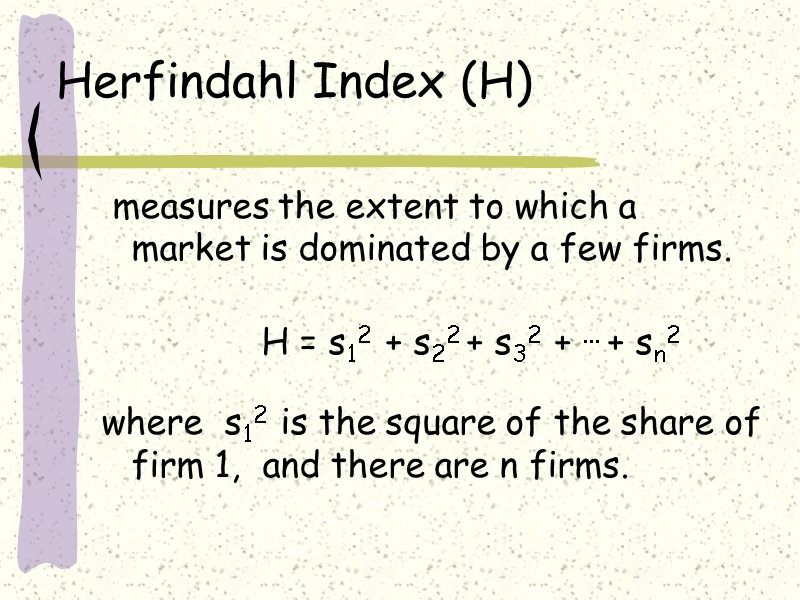 Herfindahl Index (H)  measures the extent to which a market is dominated by
